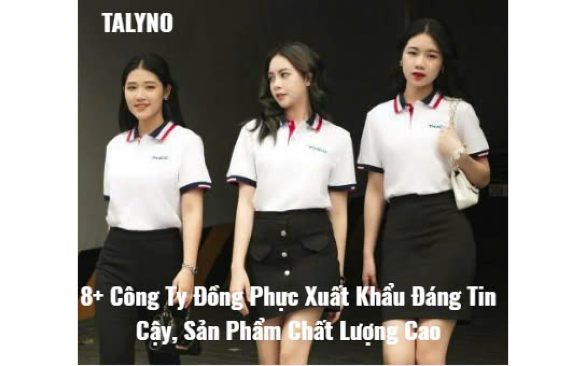 8+ Công Ty Đồng Phục Xuất Khẩu Đáng Tin Cậy, Sản Phẩm Chất Lượng Cao